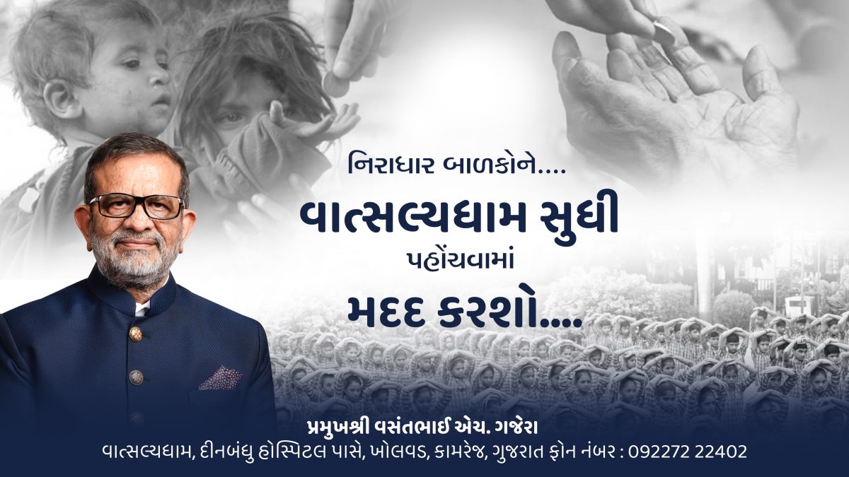 નિરાધાર બાળકોને વાત્સલ્યધામ સુધી પોહચવામાં મદદ કરશો | વસંતભાઈ ગજેરા